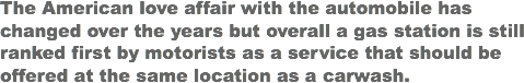 The American love affair with the automobile has changed over the years but overall a gas station is still ranked first by motorists as a service that should be offered at the same location as a carwash.